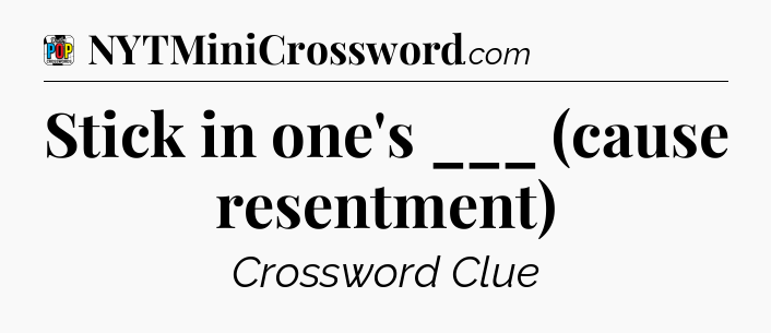 Stick in one's ___ (cause resentment) Crossword Clue