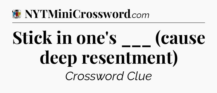 Stick in one's ___ (cause deep resentment) Crossword Clue