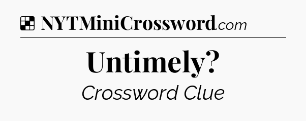 Solution: Untimely - NYT Crossword
