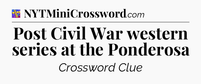 Post Civil War western series at the Ponderosa Codycross