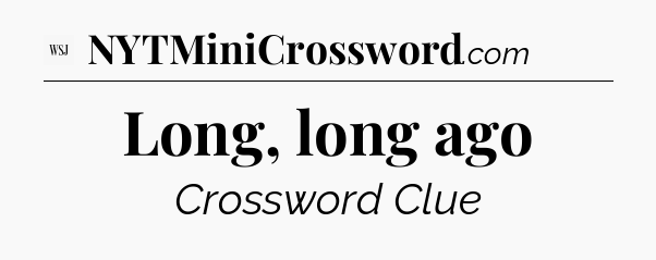 Long, long ago - WSJ Crossword
