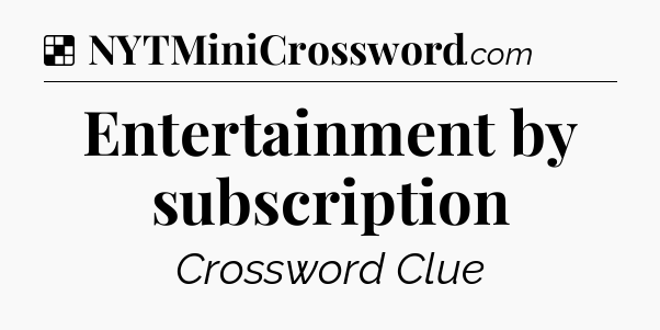 Solution: Entertainment by subscription - NYT Crossword