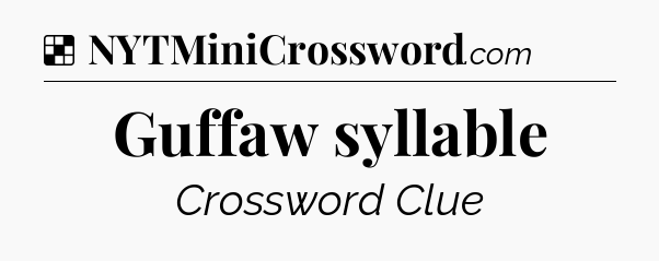 Solution: Guffaw syllable - NYT Crossword