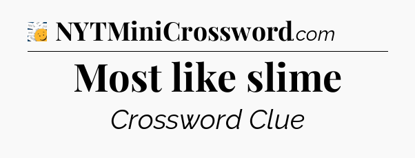 Most like slime - 7 Little Words