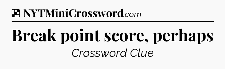 Solution: Break point score, perhaps - NYT Crossword