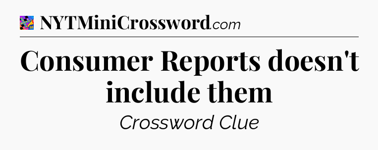 Consumer Reports doesn't include them Crossword Clue