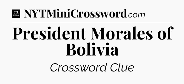 President Morales of Bolivia - LA Times Crossword