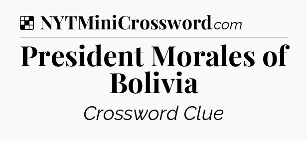 Solution: President Morales of Bolivia - NYT Crossword