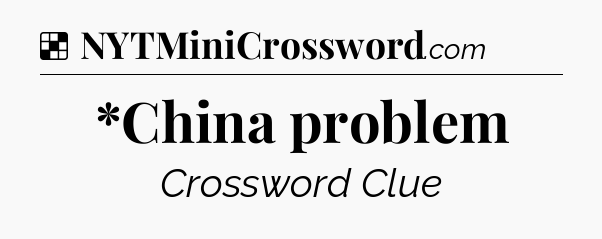 Solution: *China problem - NYT Crossword