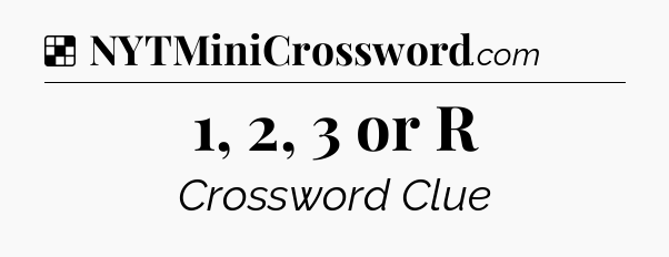 Solution: 1, 2, 3 or R - NYT Crossword