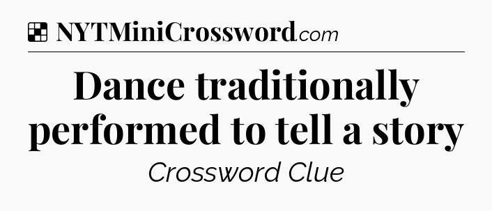 Solution: Dance traditionally performed to tell a story - NYT Crossword