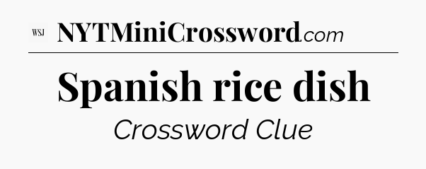 Spanish rice dish - WSJ Crossword
