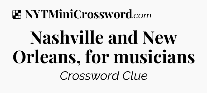 Solution: Nashville and New Orleans, for musicians - NYT Crossword