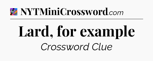 Lard, for example Crossword Clue