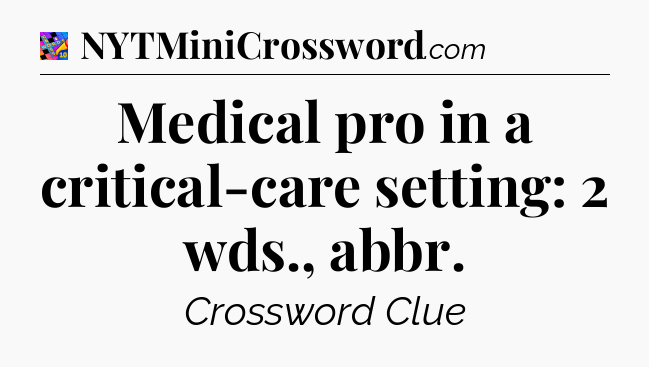 Medical pro in a critical-care setting: 2 wds., abbr Crossword Clue