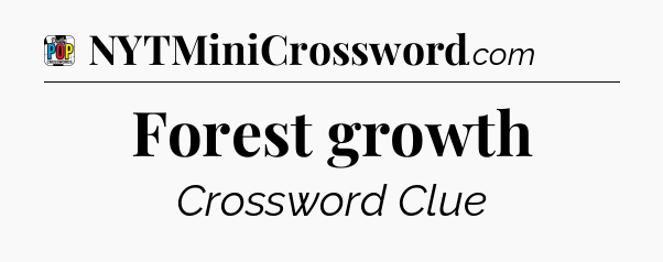 Forest growth Crossword Clue