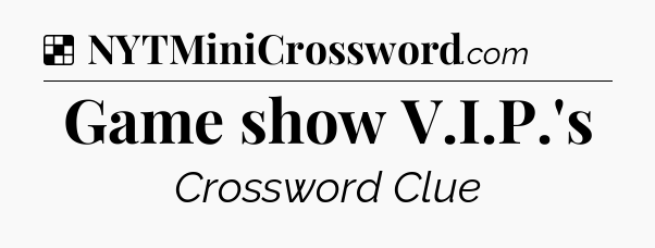 Solution: Game show V.I.P.'s - NYT Crossword