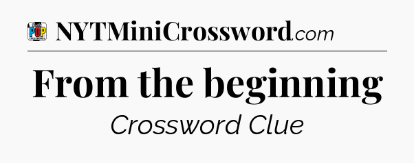 From the beginning Crossword Clue