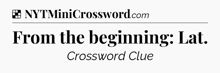 Solution: From the beginning: Lat - NYT Crossword