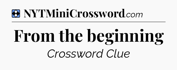 Solution: From the beginning - NYT Mini Crossword