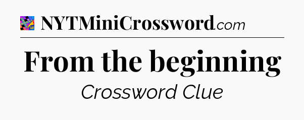 From the beginning Crossword Clue