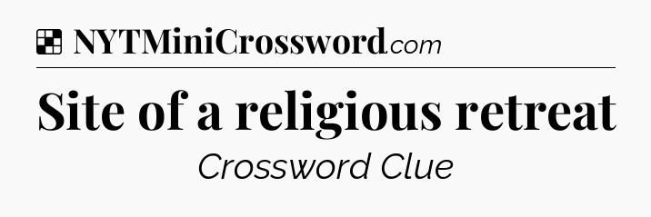 Solution: Site of a religious retreat - NYT Crossword