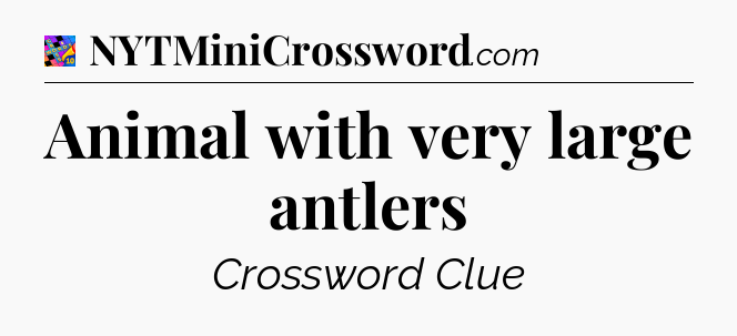 Animal with very large antlers Crossword Clue