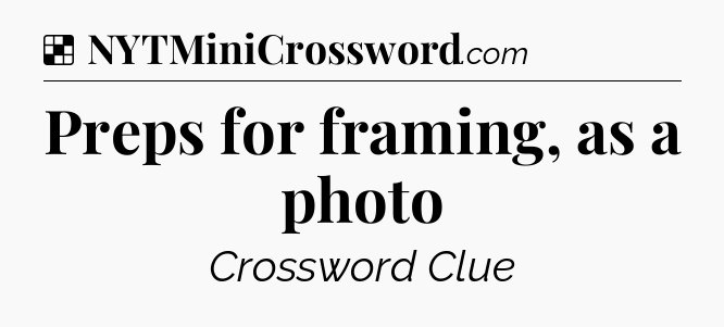 Solution: Preps for framing, as a photo - NYT Crossword