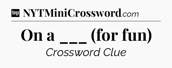 On a ___ (for fun) Crossword Clue