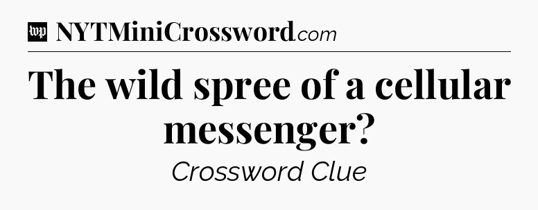 The wild spree of a cellular messenger Crossword Clue
