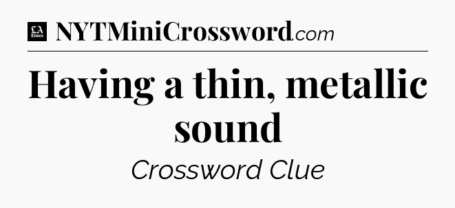 Having a thin, metallic sound - LA Times Crossword