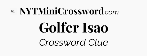 Golfer Isao - WSJ Crossword