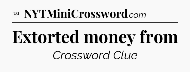 Extorted money from - WSJ Crossword