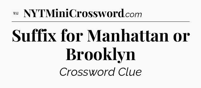 Suffix for Manhattan or Brooklyn - WSJ Crossword