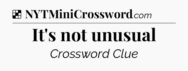 Solution: It's not unusual - NYT Crossword
