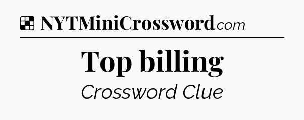 Solution: Top billing - NYT Crossword