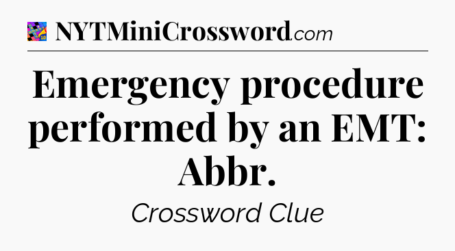 Emergency procedure performed by an EMT: Abbr Crossword Clue