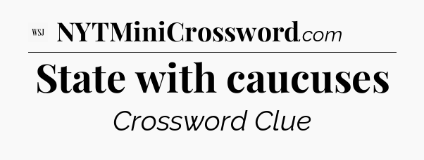 State with caucuses - WSJ Crossword