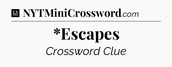 *Escapes - LA Times Crossword