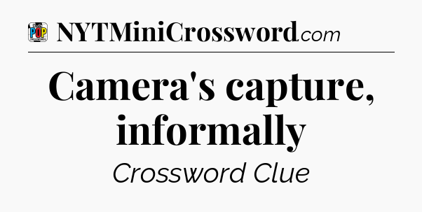 Camera's capture, informally Crossword Clue