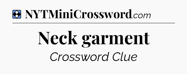 Solution: Neck garment - NYT Mini Crossword