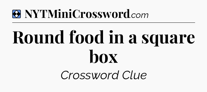 Solution: Round food in a square box - NYT Mini Crossword