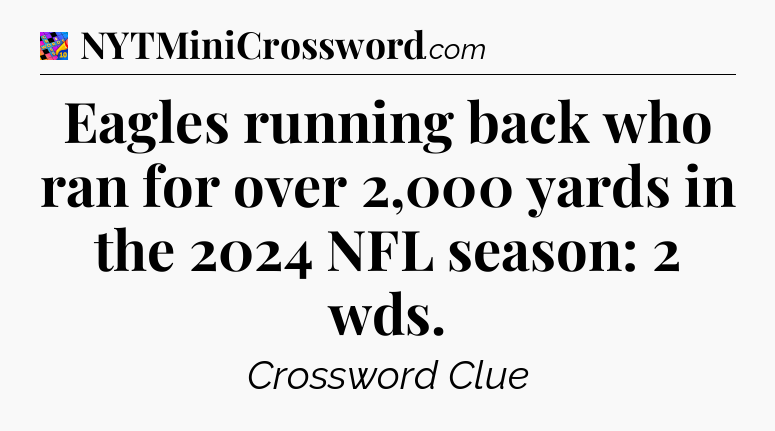 Eagles running back who ran for over 2,000 yards in the 2024 NFL season: 2 wds Crossword Clue
