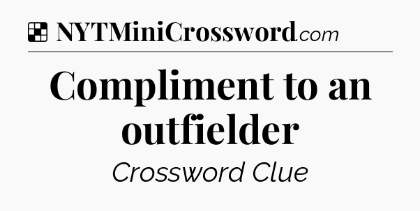 Solution: Compliment to an outfielder - NYT Crossword