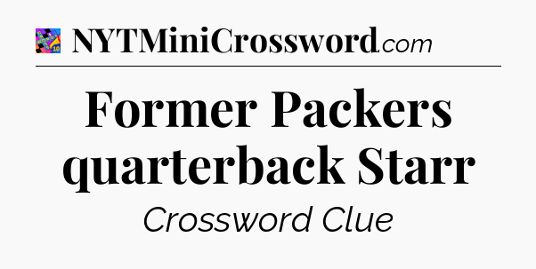 Former Packers quarterback Starr Crossword Clue