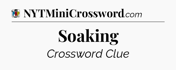 Soaking Crossword Clue