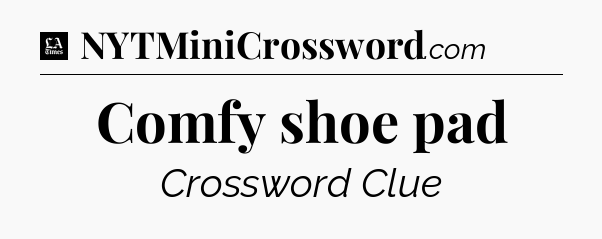 Comfy shoe pad - LA Times Crossword
