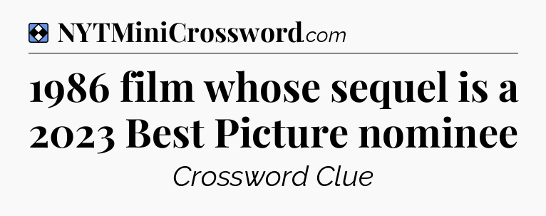 Solution: 1986 film whose sequel is a 2023 Best Picture nominee - NYT Mini Crossword