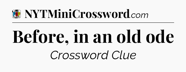 Before, in an old ode Crossword Clue