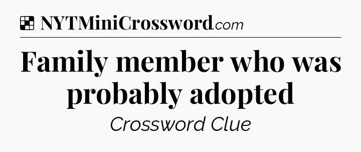 Solution: Family member who was probably adopted - NYT Crossword